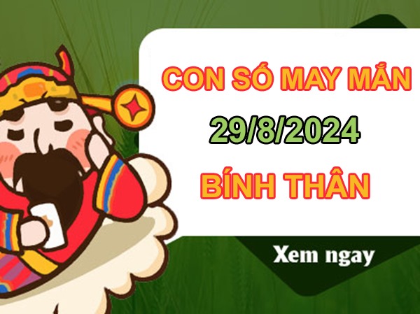 Con số may mắn Bính Thân 29/8/2024 lộc bất tận hưởng