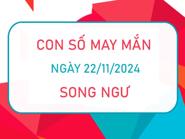 Con số may mắn Song Ngư 22/11/2024 ăn lộc rơi lộc vãi