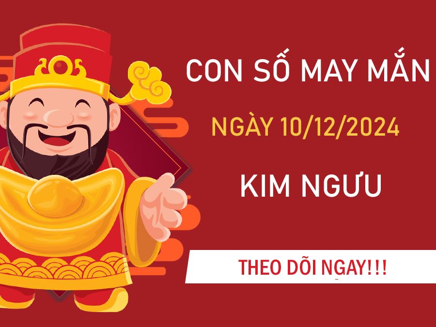 Con số may mắn Kim Ngưu 10/12/2024 số cát đắc tài lớn