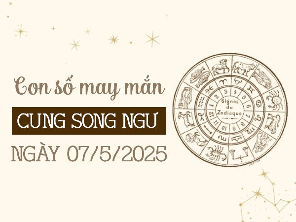 Con số đẹp cung Song Ngư ngày 7/5/2025 gia tăng vận khí