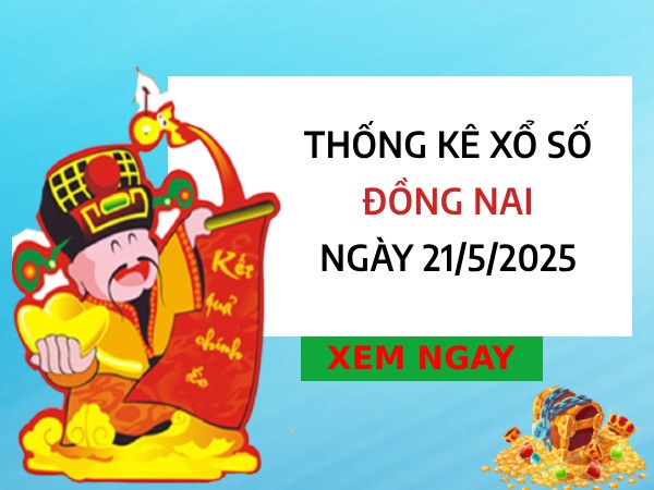 ​Thống kê đặc biệt KQXS Đồng Nai ngày 21/5/2025 thứ 4