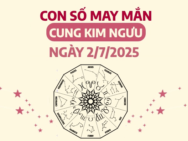 Con số đón tài vận về nhà cung Kim Ngưu ngày 2/7/2025