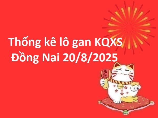 Thống kê lô gan KQXS Đồng Nai 20/8/2025 hôm nay
