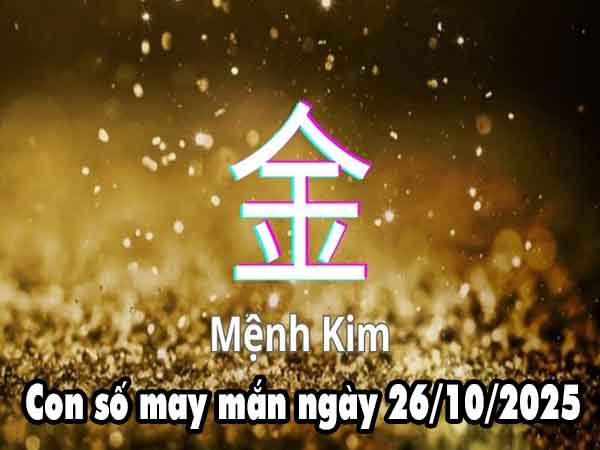 Con số phát lộc người mệnh Kim ngày 26/10/2025 chủ nhật hôm nay