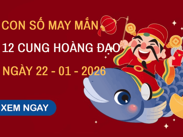 Con số may mắn ngày 22/01/2026 thứ 5 12 cung hoàng đạo