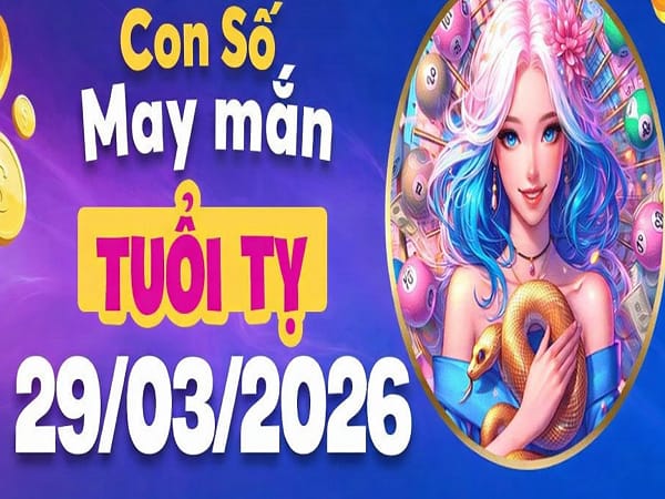 Con số may mắn ngày 29/3/2026 tuổi Tỵ theo phong thủy
