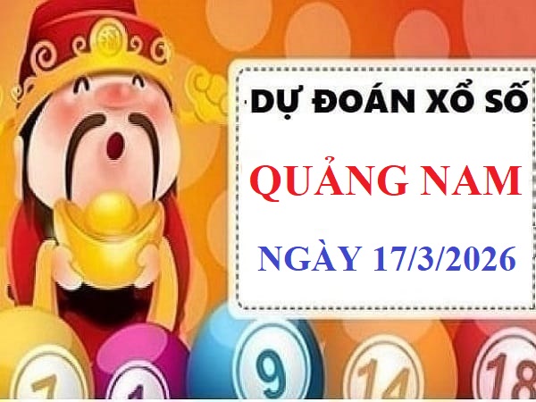 Dự đoán XSQNM ngày 17/3/2026 thứ 3 hôm nay Siêu chuẩn