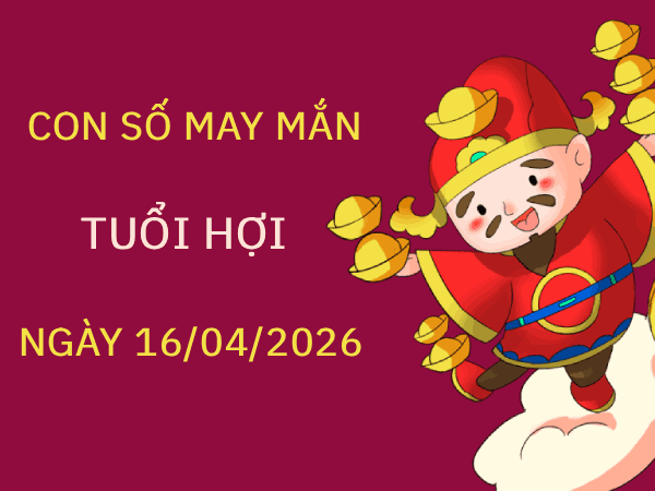 Con số may mắn ngày 16/4 mang tài lộc cho tuổi Hợi hôm nay