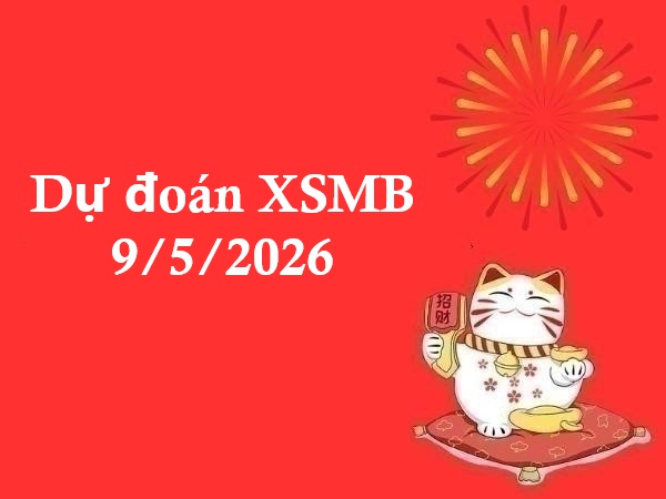 Dự đoán XSMB 9/5/2026 – Dự đoán miền Bắc thứ 7 chính xác