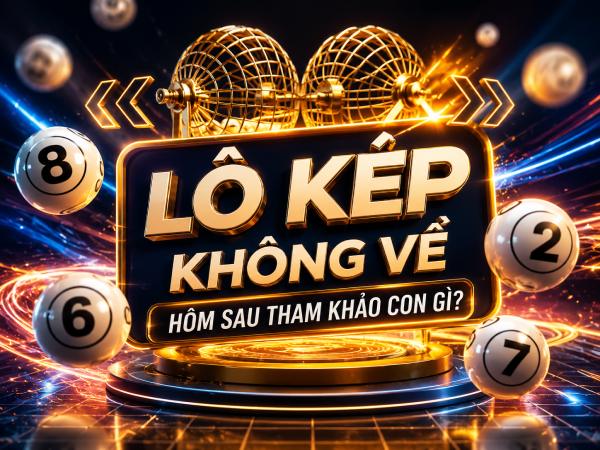 Lô kép không về hôm sau tham khảo con gì xác suất cao?
