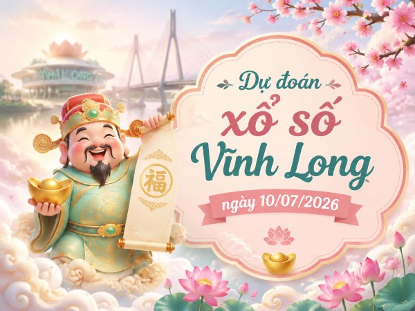 Dự đoán XSVL ngày 10/7/2026 thứ 6 chính xác 100